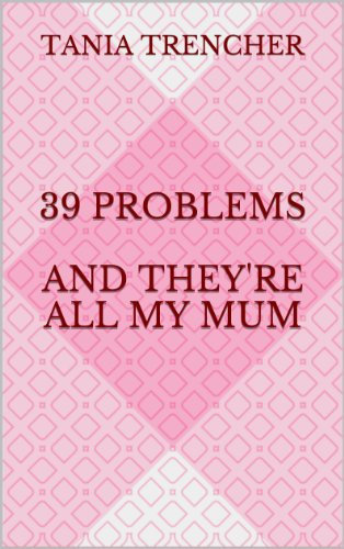 39 Problems And They're All My Mum