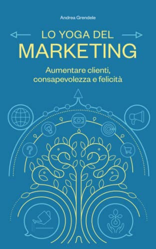 Lo Yoga del Marketing: Aumentare clienti, consapevolezza e felicità