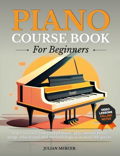 PIANO COURSE BOOK FOR BEGINNERS: Teach yourself how to read music, play famous piano songs, educational and methodological manual 140 pieces