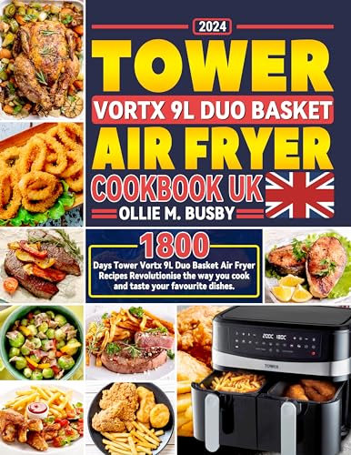 2024 Tower Vortx 9L Duo Basket Air Fryer Cookbook UK: 1800 Days Tower Vortx 9L Duo Basket Air Fryer Recipes Revolutionise the way you cook and taste your favourite dishes.
