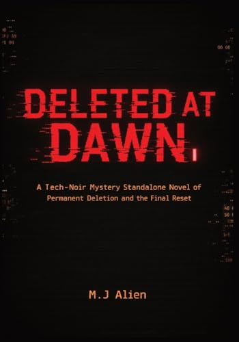 Deleted at Dawn: A Tech-Noir Mystery Standalone Novel of Permanent Deletion and the Final Reset