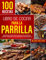 Libro de Cocina para la Parrilla: Transforme su comportamiento de parrilla con 100 recetas de barbacoa irresistibles: su guía completa de comidas deliciosas, nutritivas y abundantes