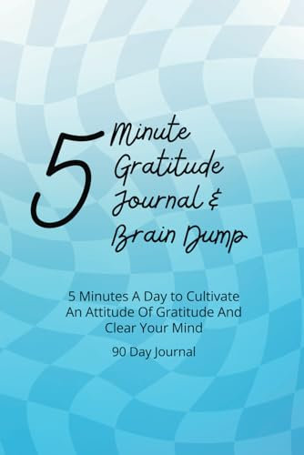 5 Minute Gratitude Journal & Brain Dump | 90 Day Gratitude Journal | 6x9in: 5 Minutes A Day to Cultivate An Attitude Of Gratitude And Clear Your Mind