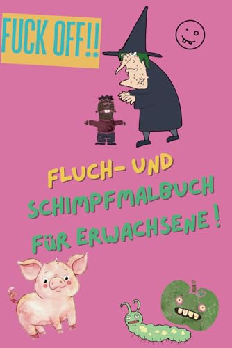FUCK off; Schimpf- und Malbuch für Erwachsene -Perfektes Geschenk - Vatertag, Geburtstag, Lustig- Humor