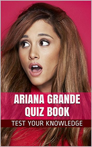 Ariana Grande Quiz Book - 50 Fun & Fact Filled Questions About Nickelodeon’s TV Star Ariana Grande (English Edition)