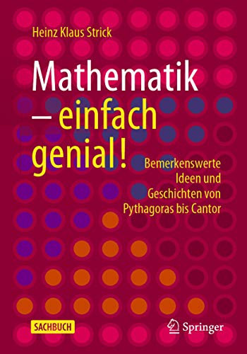 Mathematik – einfach genial!: Bemerkenswerte Ideen und Geschichten von Pythagoras bis Cantor