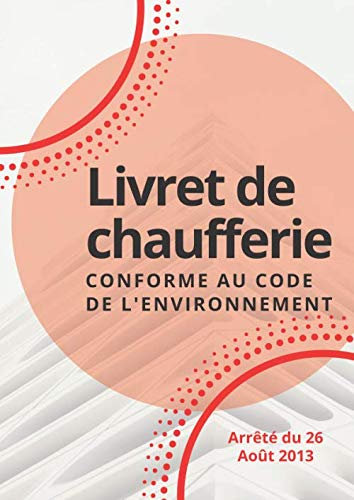 Livret de chaufferie - conforme au code de l'environnement: Réf. 001A