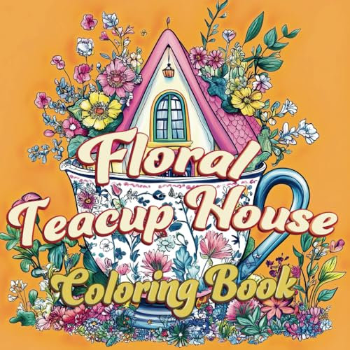 Floral Teacup House Coloring Book: Charming Cottage Scenes and Blooming Gardens for Adults | Stress Relief and Creative Relaxation with Beautiful ... Floral Beauty with 52 Detailed Illustrations