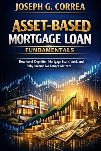 Asset-Based Mortgage Loan Fundamentals: How Asset Depletion Mortgage Loans Work and Why Income No Longer Matters (The Asset-Based Mortgage Mastery, Band 1)