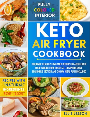 Keto Air Fryer Cookbook: Discover Healthy Low Carb Recipes to Accelerate Your Weight Loss Process | Comprehensive Beginners Section and 30 Day Meal Plan Included