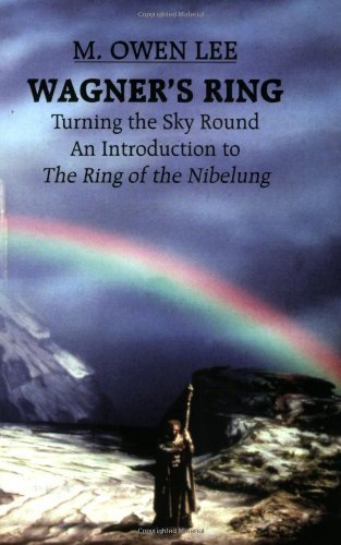 Wagner's Ring: Turning the Sky Around, An Introduction to The Ring of the Nibelung by M. Owen Lee (1-Aug-2004) Paperback