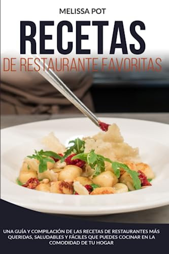 Recetas de Restaurante Favoritas: Una guía y compilación de las recetas de restaurantes más queridas, saludables y fáciles que puedes cocinar en la comodidad de tu hogar