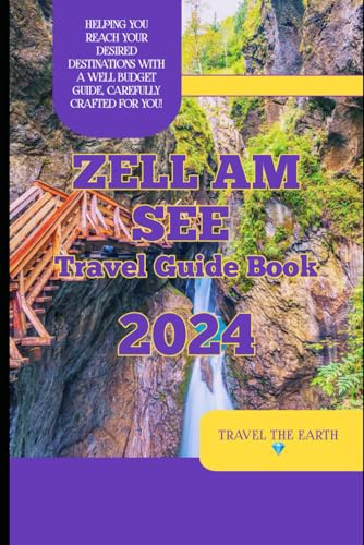 Zell am see travel guide 2024 (The Ultimate Travel Guide Series)