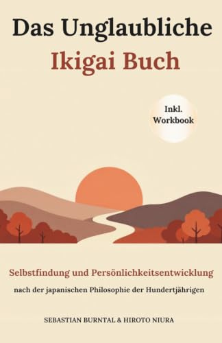 Das unglaubliche Ikigai Buch-Selbstfindung und Persönlichkeitsentwicklung nach der japanischen Philosophie der Hundertjährigen: Lebenssinn finden. ... pur: Die Kraft des Mindsets)