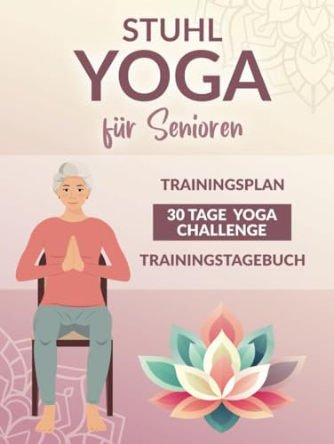 Stuhl-Yoga für Senioren: Gesund, schmerzfrei und fit im Alter – Mit sanften und einfachen Übungen zu mehr Wohlbefinden