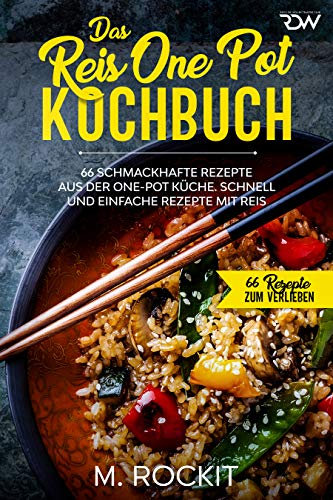 Das Reis One Pot Kochbuch, 66 schmackhafte Rezepte aus der One - Pot Küche.: Schnell und einfache Rezepte mit Reis. (66 Rezepte zum Verlieben 50)