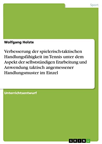 Verbesserung der spielerisch-taktischen Handlungsfähigkeit im Tennis unter dem Aspekt der selbstständigen Erarbeitung und Anwendung taktisch angemessener Handlungsmuster im Einzel