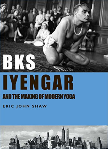 BKS Iyengar and the Making of Modern Yoga (English Edition)