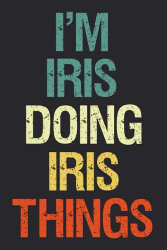 I'm Iris Doing Iris Things: Notebook Gift Iris name gifts, Personalized Journal Gift for Iris , Gift Idea for Iris, 120 Pages