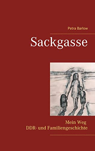 Sackgasse: Mein Weg DDR- und Familiengeschichte