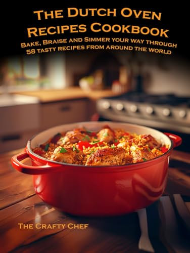 The Dutch Oven Recipes Cookbook: Bake, Braise and Simmer your way through 58 tasty recipes from around the world (The Cooking Essentials series)
