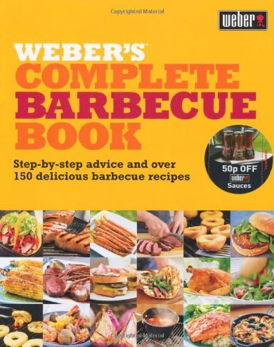 By Jamie Purviance Weber's Complete Barbecue Book: Step-by-step advice and over 150 delicious barbecue recipes