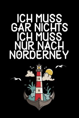 Ich muss gar nichts - Ich muss nur nach Norderney: Norderney Kalender & Planer 2022 / Nordsee Liebhaber / Nordsee Urlaub Geschenk / Softcover / A5
