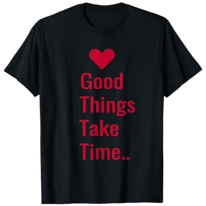 Good things take time T-Shirt