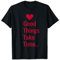 Good things take time T-Shirt