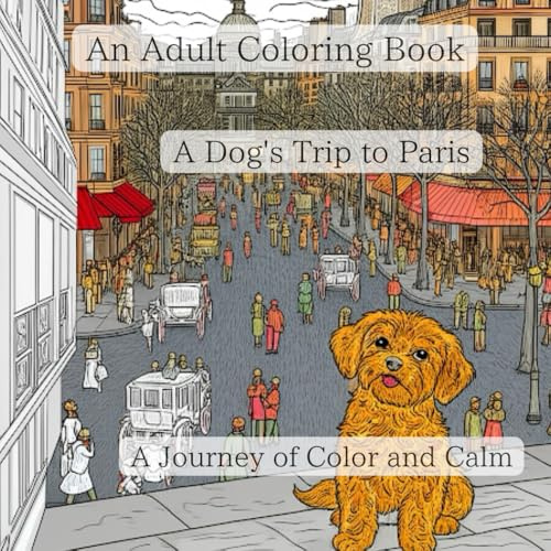 An Adult Coloring Book A Dog's Trip to Paris: A Journey of Color and Calm
