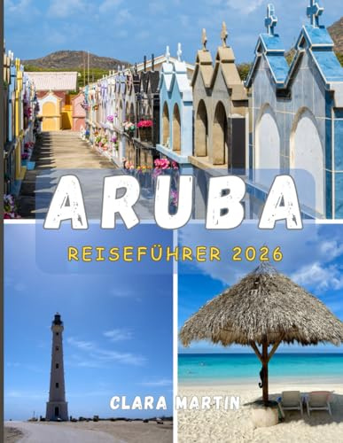 ARUBA REISEFÜHRER 2026: Entdecken Sie die Insel des Glücks mit Insider-Tipps, Sehenswürdigkeiten, die Sie unbedingt gesehen haben müssen, und versteckte Juwelen.