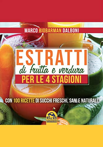 Estratti di frutta e verdura per le 4 stagioni: Con 100 ricette di succhi freschi, sani e naturali (L'Arte di Cucinare)