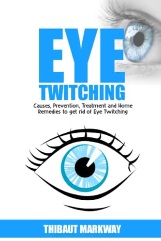 EYE TWITCHING: Causes, Prevention Treatment, And Home Remedies To Get Rid Of Eye Twitching (Eye & Skin Health Challenges)