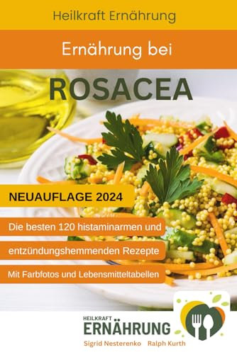 Ernährung bei Rosacea: Die besten 120 histaminarmen und entzündungshemmenden Rezepte bei Rosacea (Heilkraft Ernährung, Band 4)