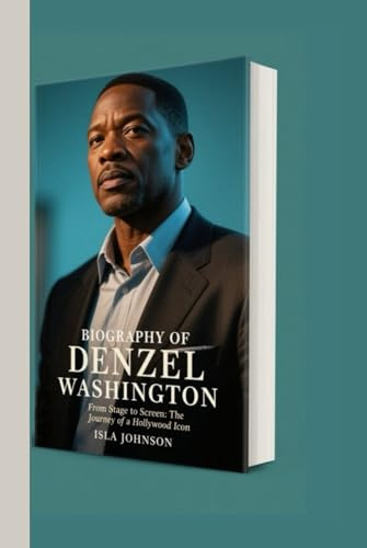 BIOGRAPHY OF DENZEL WASHINGTON: From Stage to Screen: The Journey of a Hollywood Icon