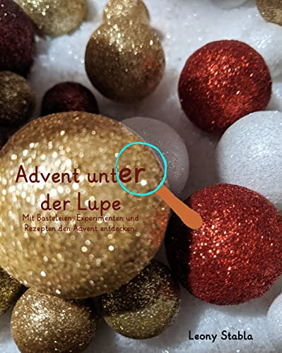 Advent unter der Lupe - Mit Basteleien, Experimenten und Rezepten die Welt entdecken.