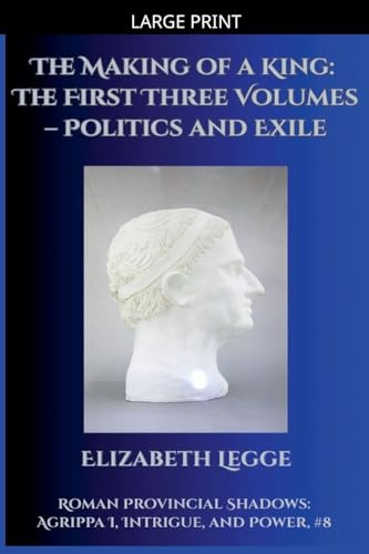 The Making of a King: The First Three Volumes - Politics and Exile (Roman Provincial Shadows: Agrippa I, Intrigue, and Power, Band 8)