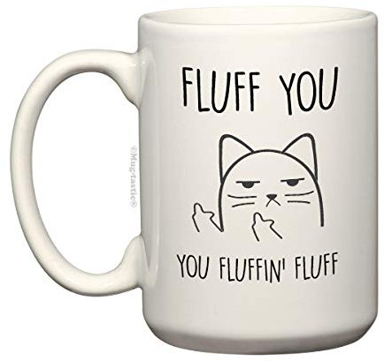 Fluff You, You Fluffin' Fluff - Rude Cat Large 15 Ounce El Grande - Funny Ceramic Coffee Mug