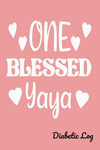 One Blessed Yaya Diabetic Log: Pretty Diabetic Journal Notebook for Grandma Yaya. Type 1 or Type 2 Diabetic Medications Emergency Contacts Daily Blood Sugar Tracker in a 6x9 booklet