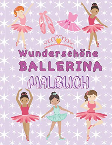 Wunderschöne Ballerina Malbuch: Ballett Malbuch für Mädchen ab 5 Jahren. Einzigartige Malvorlagen mit Ballerinen, Tutus, Blumen, Schmetterlingen und ... Ideales Geschenk für jedes Mädchen.