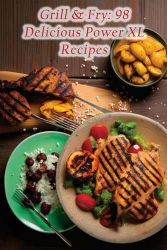 Grill & Fry: 98 Delicious Power XL Recipes