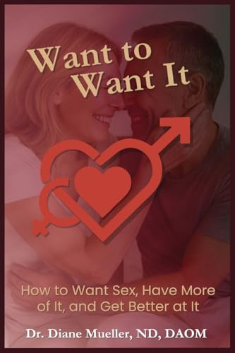 Want to Want It: How to Want Sex, Have More of It and Be Better At It