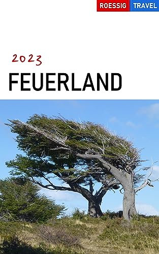 Feuerland 2023 Reiseführer: Ushuaia, Beagle-Kanal, Lago Fagnano, Río Grande, Isla Navarino, Kap Hoorn (Roessig Travel Sehnsuchtsziele der Welt)