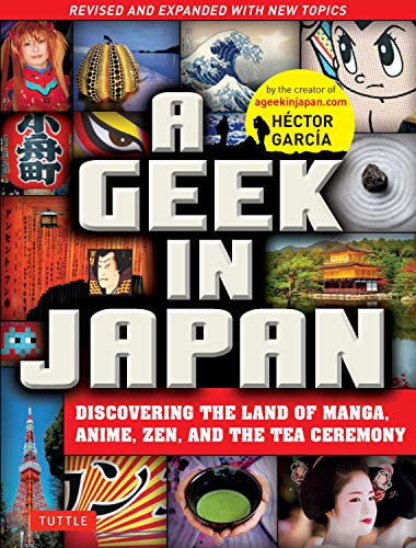 Geek in Japan: Discovering the Land of Manga, Anime, Zen, and the Tea Ceremony (Revised and Expanded with New Topics) (English Edition)
