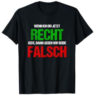 Wenn Ich Dir Jetzt Recht Gebe Dann Liegen Wir Beide Falsch T-Shirt