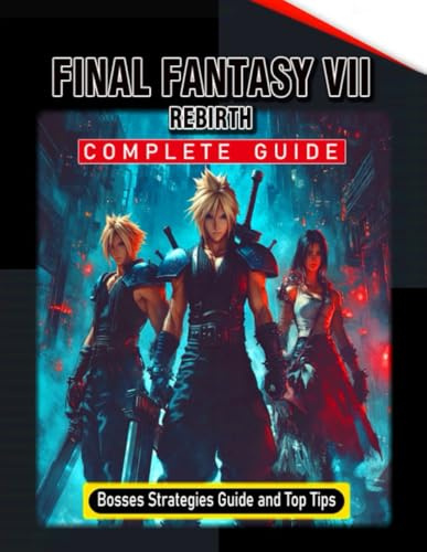 Final Fantasy 7 Rebirth Complete Guide (Full Updated): Tips, Tricks, Strategies, Secrets, and Help