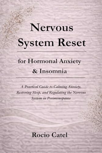 Nervous System Reset for Hormonal Anxiety & Insomnia: A Practical Guide to Calming Anxiety, Restoring Sleep, and Regulating the Nervous System in Perimenopause