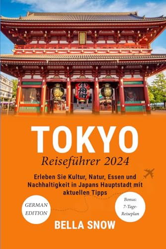 TOKYO REISEFÜHRER 2024: Erleben Sie Kultur, Natur, Essen und Nachhaltigkeit in Japans Hauptstadt mit aktuellen Tipps