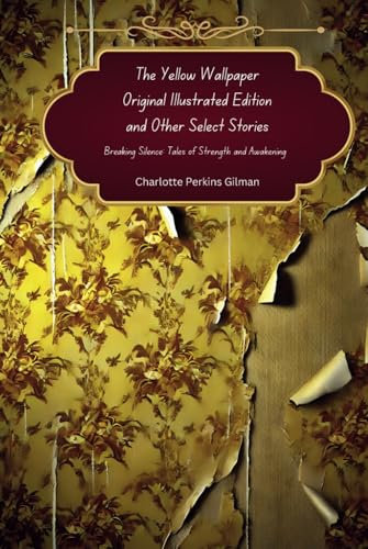 The Yellow Wallpaper: Original Illustrated Edition and Other Select Stories, Breaking Silence: Tales of Strength and Awakening