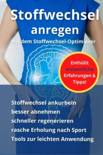 Stoffwechsel anregen mit dem Stoffwechsel-Optimierer: Stoffwechsel ankurbeln, besser abnehmen, schneller regenerieren, rasche Erholung nach Sport, Tools zur leichten Anwendung